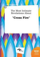 Most Intimate Revelations About "Cross Fire"