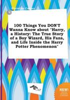 100 Things You DON'T Wanna Know About "Harry, a History