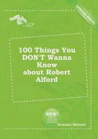 100 Things You DON'T Wanna Know About Robert Alford