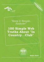"Keep it Simple, Asshole!" 100 Simple Web Truths About "In Country...Club"
