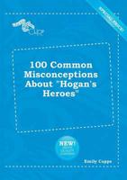 100 Common Misconceptions About "Hogan's Heroes"