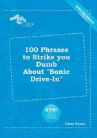 100 Phrases to Strike You Dumb About "Sonic Drive-In"
