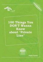 100 Things You DON'T Wanna Know About "Private Line"