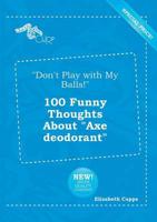 "Don't Play with My Balls!" 100 Funny Thoughts About "Axe Deodorant"
