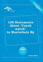 100 Statements About "Coach Watch" to Masturbate By