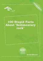 100 Stupid Facts About "Sedimentary Rock"