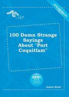100 Damn Strange Sayings About "Port Coquitlam"