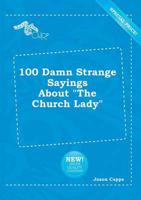 100 Damn Strange Sayings About "The Church Lady"