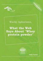 Wacky Aphorisms, What the Web Says About "Whey Protein Powder"