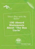 "Don't Play with My Balls!" 100 Absurd Statements About "The Bus Uncle"