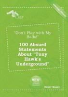 "Don't Play with My Balls!" 100 Absurd Statements About "Tony Hawk's Underg