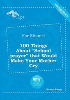 For Shame! 100 Things About "School Prayer" That Would Make Your Mother Cry