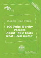 Dumber Than Stupid, 100 Puke-Worthy Phrases About "Now Thats What I Call Mu