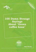 100 Damn Strange Sayings About "Green Coffee Bean"