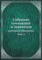 Собрание сочинений и переводов адмирала Шишкова. Том 5: Collected Works and Translations of Admiral Shishkov