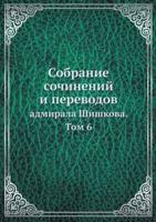 Собрание сочинений и переводов адмирала Шишкова. Том 6: Collected Works and Translations of Admiral Shishkov