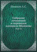 Собрание сочинений и переводов адмирала Шишкова: Том 12: Collected Works and Translations of Admiral Shishkov