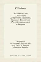 Жизнеописание Александра Андреевича Баранова. Главнаго Правителя Российских колоний в Америке: Biography of Alexander Baranov, the chief Ruler of Russian colonies in America