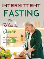 Intermittent Fasting For Women Over 50: The ultimate guide to accelerate weight loss