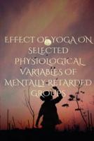 EFFECT OF YOGA ON SELECTED PHYSIOLOGICAL VARIABLES OF MENTALLY RETARDED GROUPS