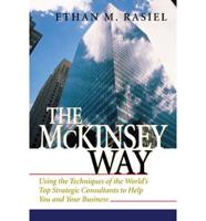 The McKinsey Way: Using the Techniques of the World&#39;s Top Strategic Consultants to Help You and Your Business