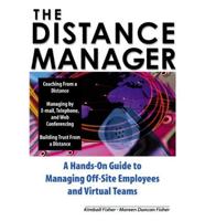 The Distance Manager: A Hands-On Guide to Managing Off-Site Employees and Virtual Teams