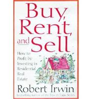 Buy, Rent and Sell: How to Profit by Investing in Residential Real Estate