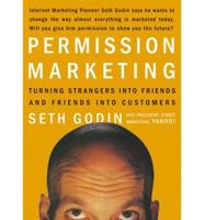 Permission Marketing: Turning Strangers Into Friends, and Friends Into Customers