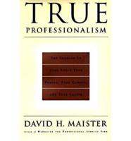 True Professionalism: The Courage to Care about Your People, Your Clients, and Your Career