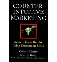 Counterintuitive Marketing: How Great Results Come from Uncommon Sense