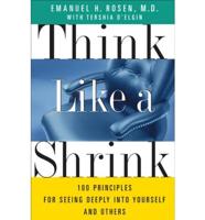 Think Like a Shrink: 100 Principles for Seeing Deeply Into Yourself and Others