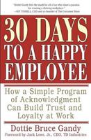 Thirty Days to a Happy Employee: How a Simple Program of Acknowledgment Can Build Trust and Loyalty at Work