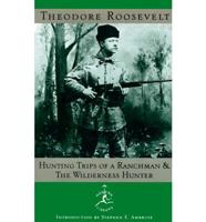 Hunting Trips of a Ranchman: Sketches of Sport on the Northern Cattle Plains &amp; the Wilderness Hunter: An Account of the Big Game