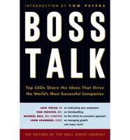Boss Talk: Top Ceos Share the Ideas That Drive the World&#39;s Most Successful Companies