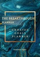 The Breakthrough Planner - Undated Goals Planner: Ultimate business planner and life organizer to generate Unprecedented Results, Happiness and Joy   Lasts 1 Year