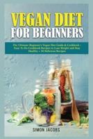 Vegan Diet For Beginners: The Ultimate Beginner's Vegan Diet Guide &amp; Cookbook - Easy To Do Cookbook Recipes to Lose Weight and Stay Healthy