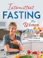 INTERMITTENT FASTING FOR WOMEN OVER 50: Recipes That Will Increase Your Longevity
