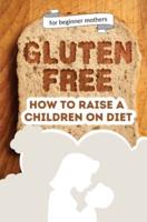 How to raise a children on diet: Gluten-free lifestyle at 3 years old : Learn how to teach your child the importance of a healthy eating plan and how to become yourself a positive example for your kid