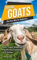 Raising Goats the Easy Way for Beginners: A Step-by-Step Guide to Basic Steps for Breeding, Feeding and Watering Goats