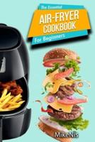 The Essential Air Fryer Cookbook for Beginners: 5-Ingredient Affordable, Roast Most Wanted Family Meals & Quick & Easy Budget Friendly Recipes, Grill, Bake, Fry