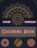 Flower Mandalas Coloring Book: Unique and Incredible Designs for Relax and Stress Relieving   For Boys, Girls, Men and Women