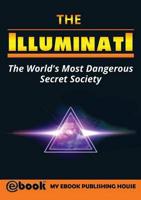 The Illuminati: The World's Most Dangerous Secret Society