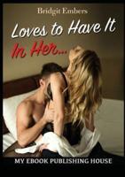 Loves to Have It In Her...: Erotic Sex Stories That Will Satisfy Your Cravings!
