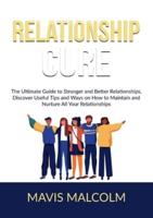 Relationship Cure: The Ultimate Guide to Stronger and Better Relationships, Discover Useful Tips and Ways on How to Maintain  and Nurture All Your Relationships