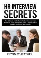 HR Interview Secrets: The Ultimate Insider Guide to the Best Interview Practices, Learn the Tips and Tricks On How to Ace Modern Interviews Successfully