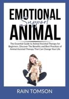 Emotional Support Animal: The Essential Guode to Animal Assisted Therapy for Beginners, Discover The Benefits and Best Practices of Animal Assisted Therapy That Can Change Your Life