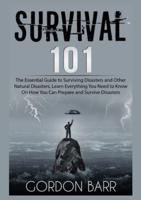 Survival 101:  The Essential Guide to Surviving Disasters and Other Natural Disasters, Learn Everything You Need to Know On How You Can Prepare and Survive Disasters