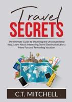 Travel Secrets: The Ultimate Guide to Travelling the Unconventional Way, Learn About Interesting Travel Destinations For a More Fun and Rewarding Vacation