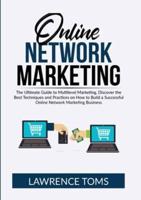 Online Network Marketing: The Ultimate Guide to Multilevel Marketing, Discover the Best Techniques and Practices on How to Build a Successful Online Network Marketing Business