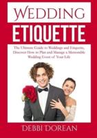 Wedding Etiquette: The Ultimate Guide to Weddings and Etiquette, Discover How to Plan and Manage a Memorable Wedding Event of Your Life